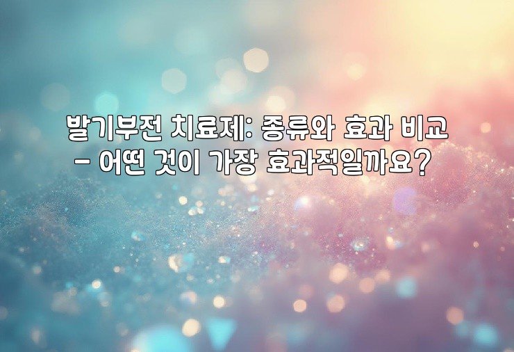 발기부전 치료제: 종류와 효과 비교 – 어떤 것이 가장 효과적일까요?