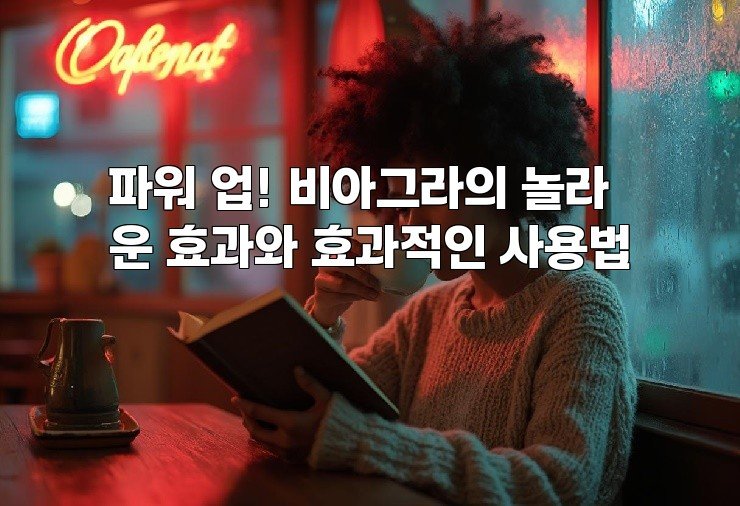 파워 업! 비아그라의 놀라운 효과와 효과적인 사용법
