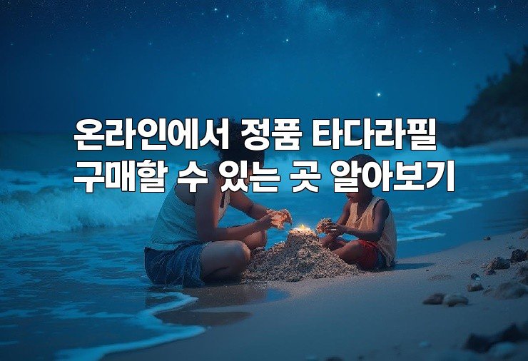 온라인에서 정품 타다라필 구매할 수 있는 곳 알아보기