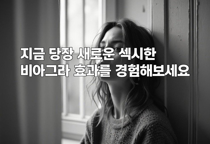 지금 당장 새로운 섹시한 비아그라 효과를 경험해보세요